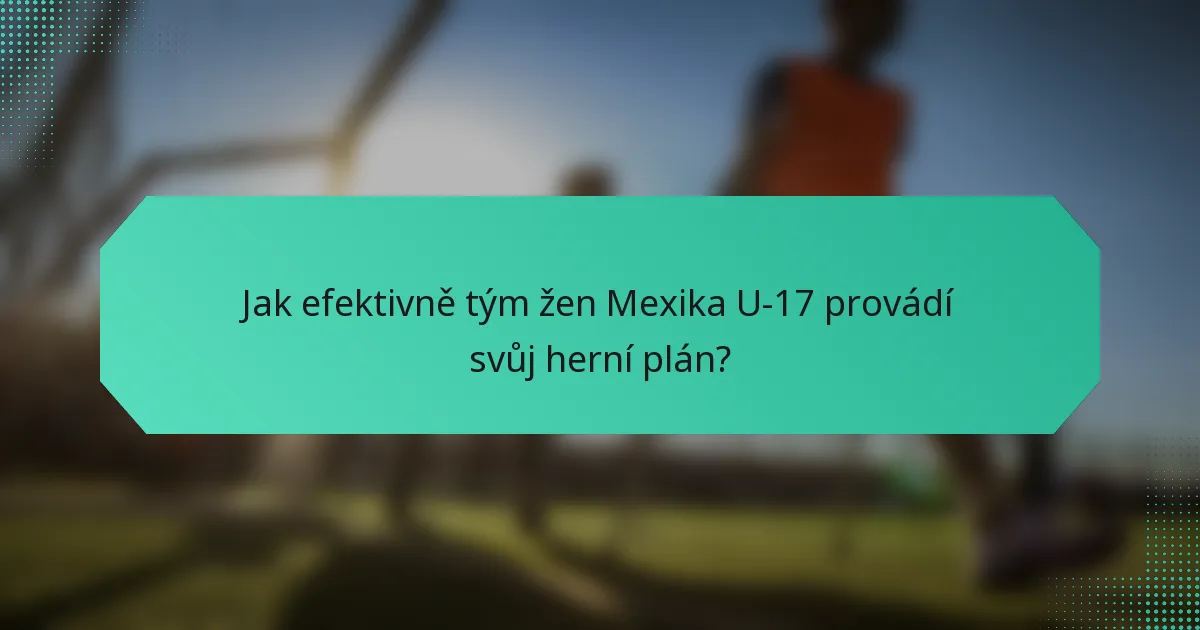 Jak efektivně tým žen Mexika U-17 provádí svůj herní plán?