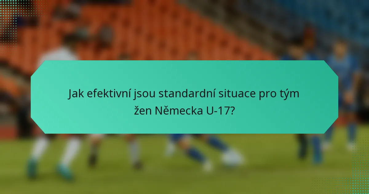 Jak efektivní jsou standardní situace pro tým žen Německa U-17?