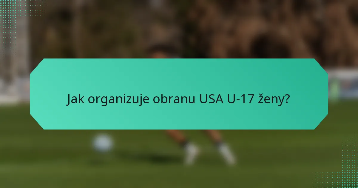 Jak organizuje obranu USA U-17 ženy?
