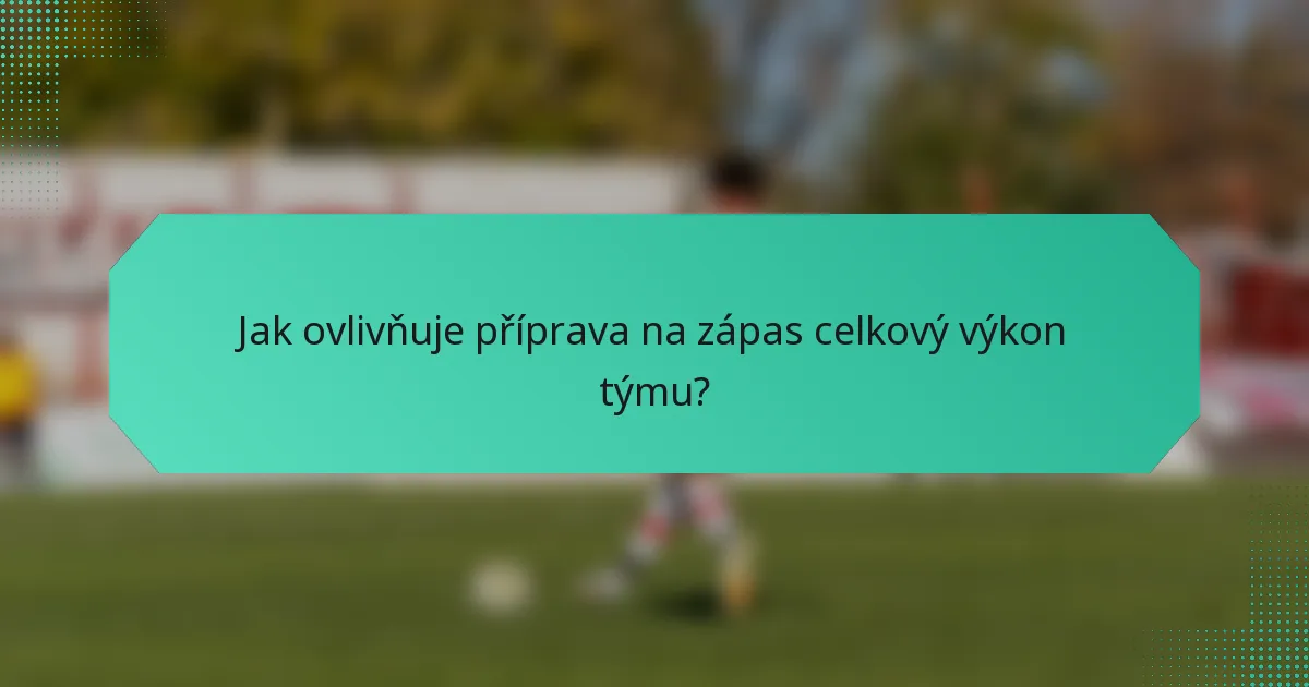 Jak ovlivňuje příprava na zápas celkový výkon týmu?