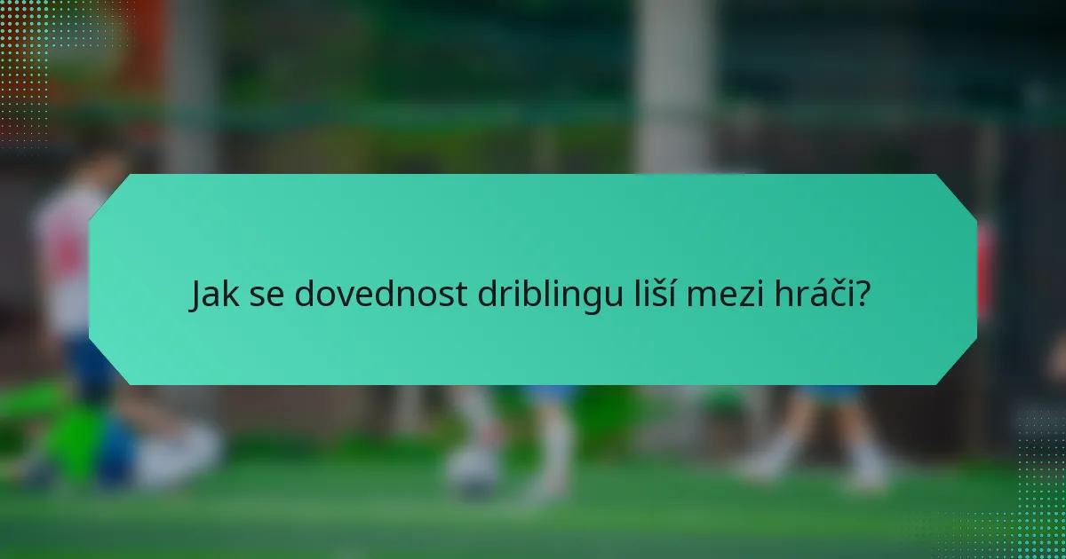 Jak se dovednost driblingu liší mezi hráči?
