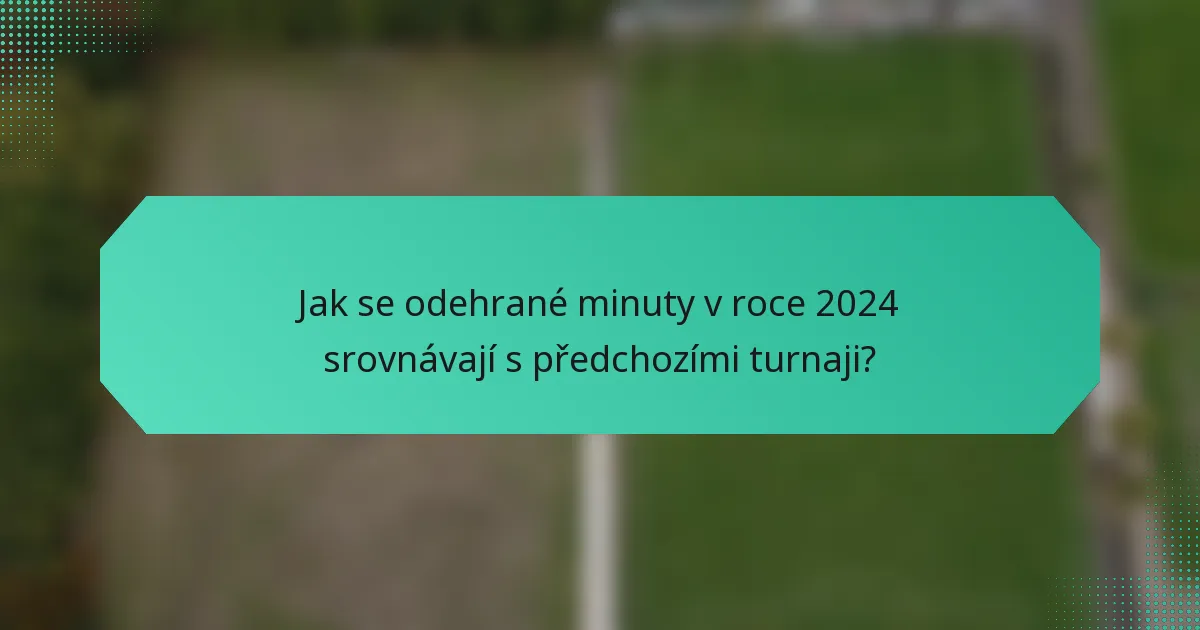 Jak se odehrané minuty v roce 2024 srovnávají s předchozími turnaji?