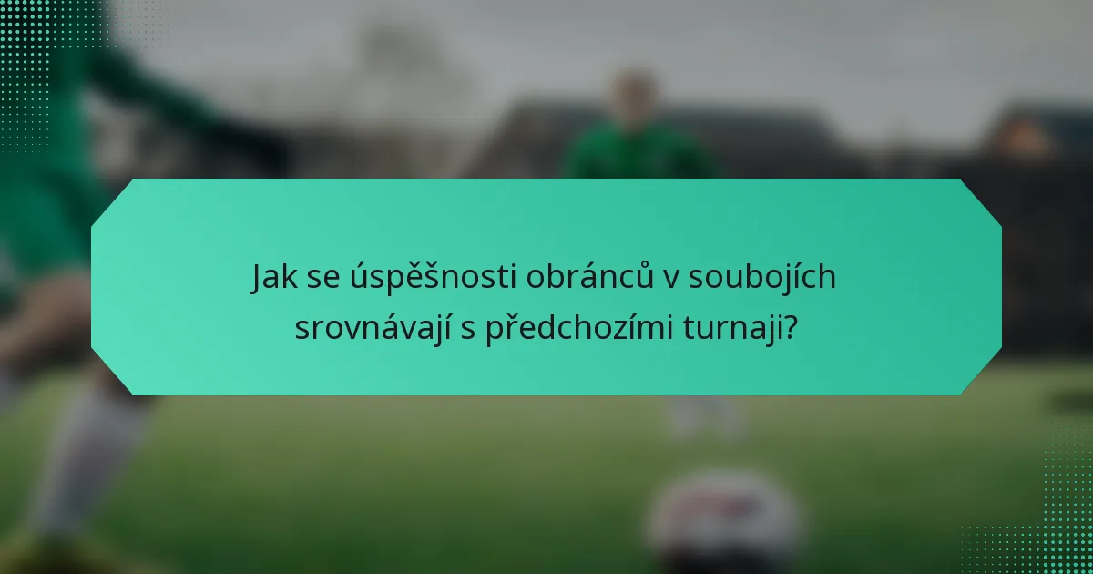 Jak se úspěšnosti obránců v soubojích srovnávají s předchozími turnaji?