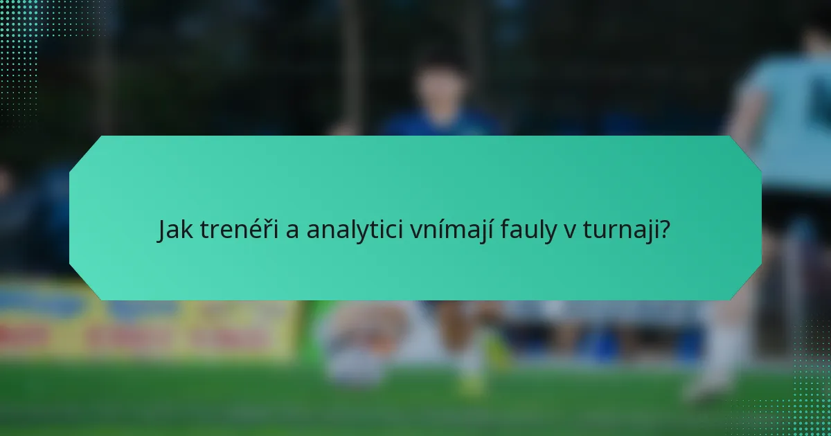 Jak trenéři a analytici vnímají fauly v turnaji?