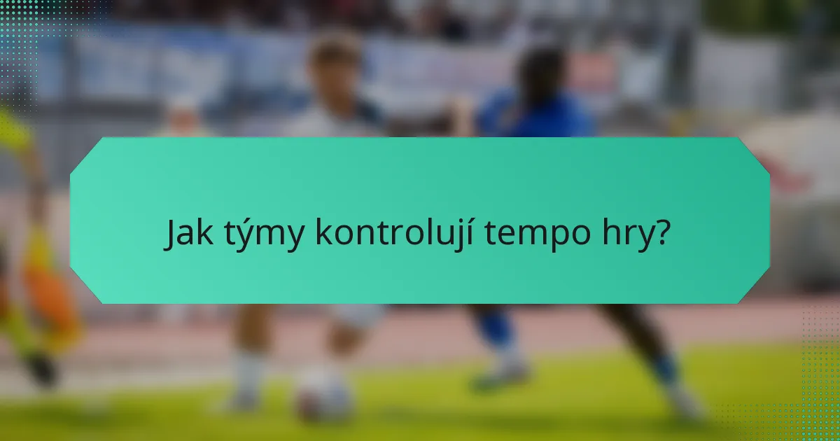 Jak týmy kontrolují tempo hry?