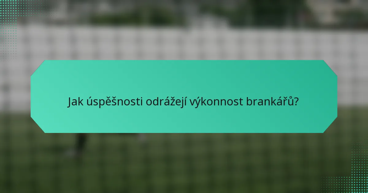 Jak úspěšnosti odrážejí výkonnost brankářů?