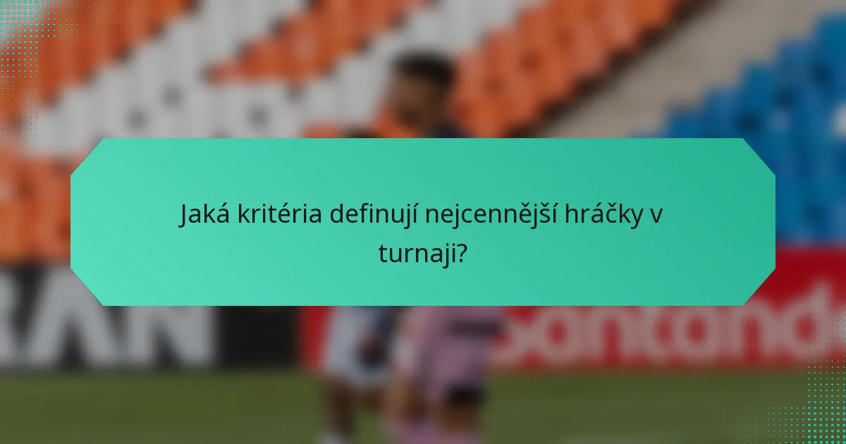 Jaká kritéria definují nejcennější hráčky v turnaji?