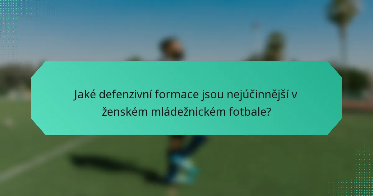 Jaké defenzivní formace jsou nejúčinnější v ženském mládežnickém fotbale?