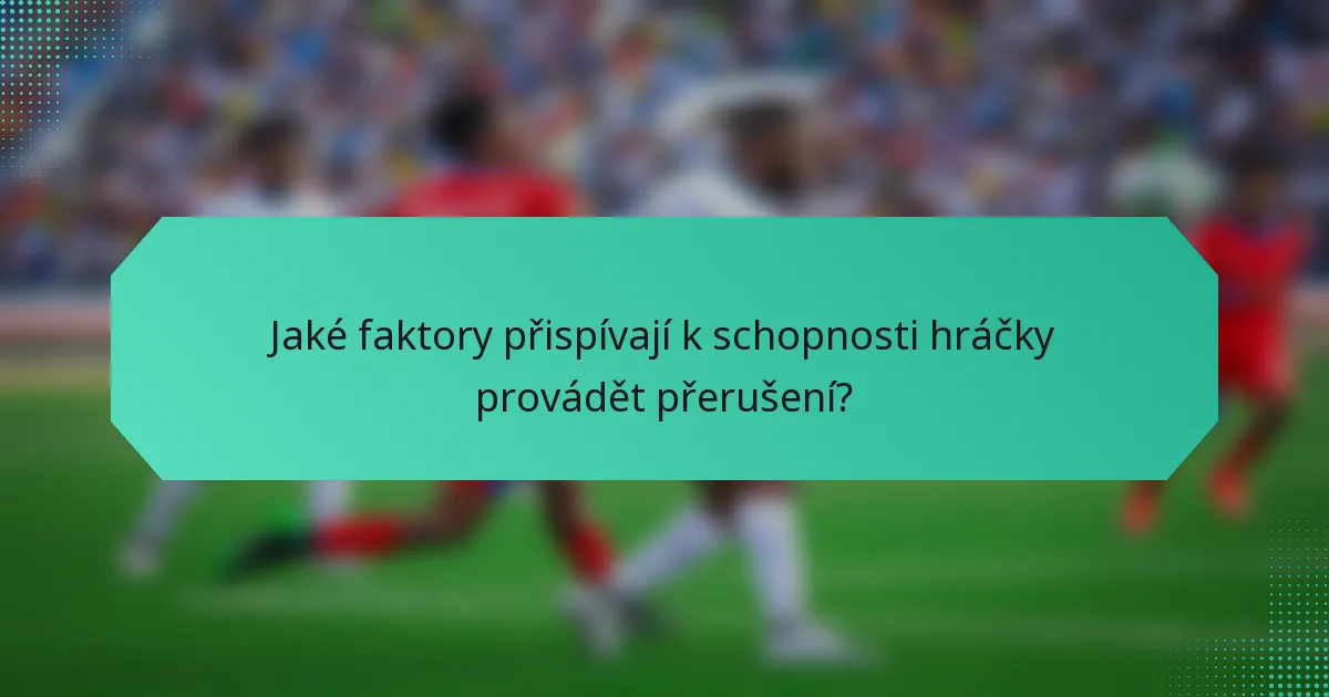 Jaké faktory přispívají k schopnosti hráčky provádět přerušení?