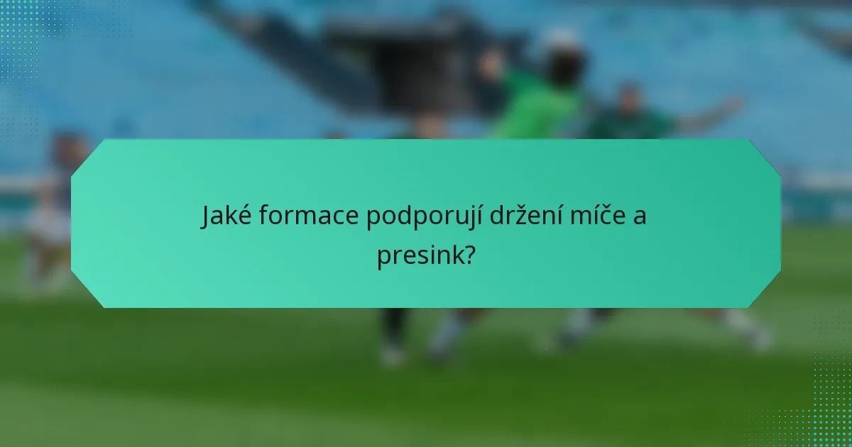 Jaké formace podporují držení míče a presink?