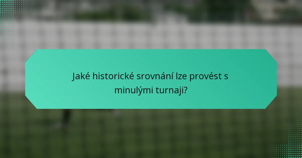 Jaké historické srovnání lze provést s minulými turnaji?