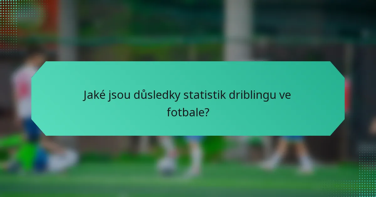 Jaké jsou důsledky statistik driblingu ve fotbale?