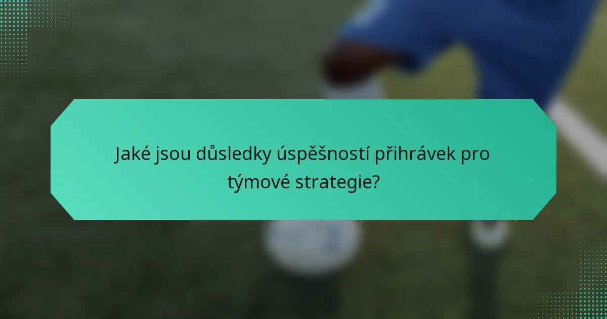 Jaké jsou důsledky úspěšností přihrávek pro týmové strategie?