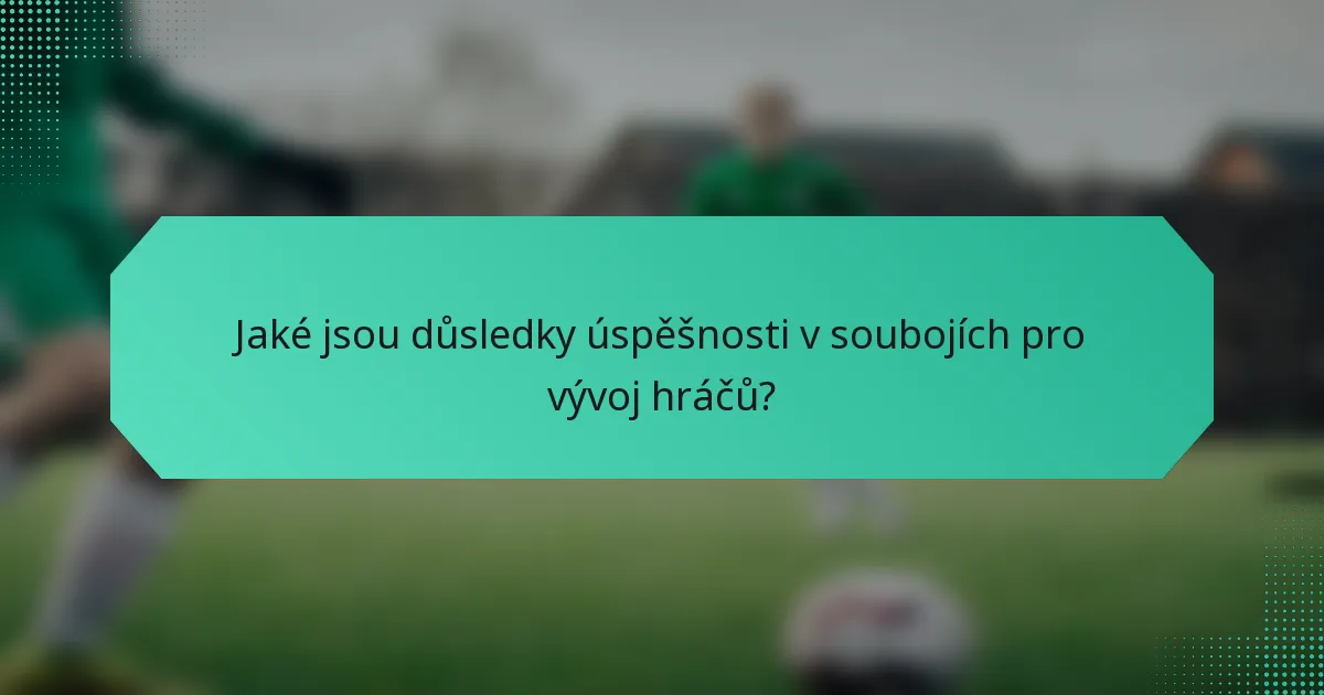 Jaké jsou důsledky úspěšnosti v soubojích pro vývoj hráčů?