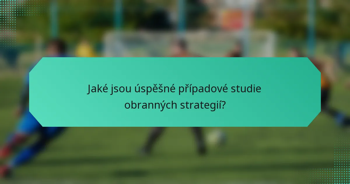 Jaké jsou úspěšné případové studie obranných strategií?