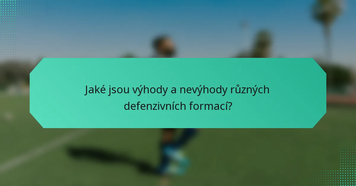 Jaké jsou výhody a nevýhody různých defenzivních formací?