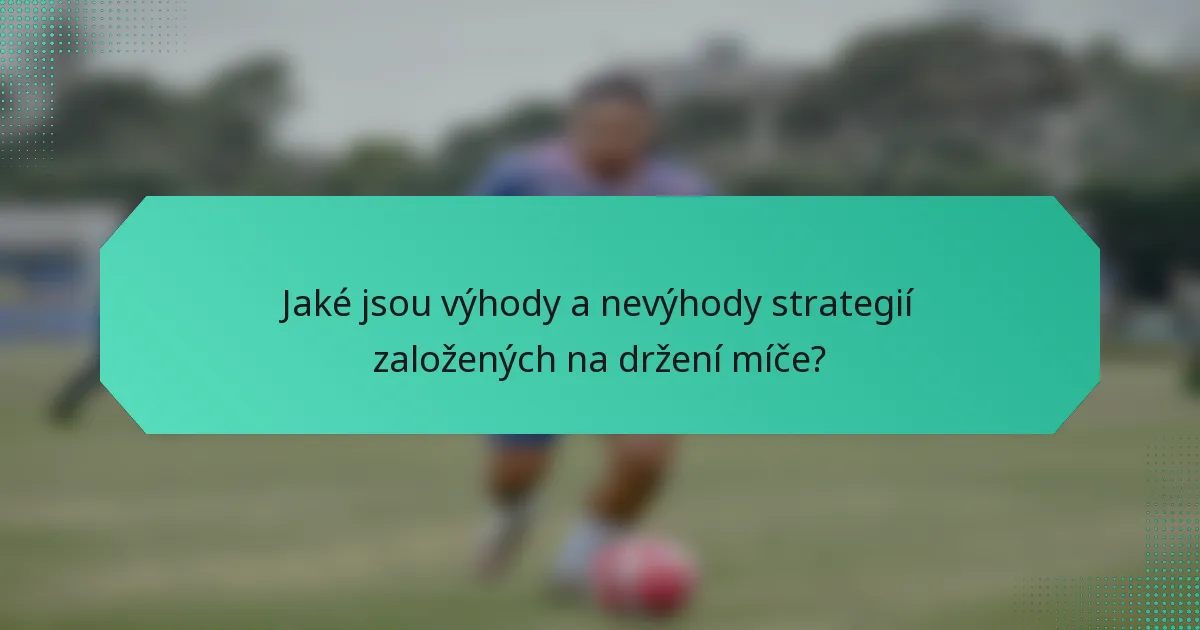 Jaké jsou výhody a nevýhody strategií založených na držení míče?
