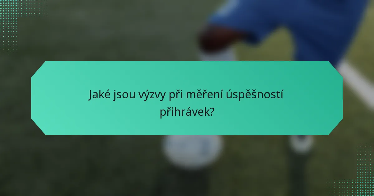 Jaké jsou výzvy při měření úspěšností přihrávek?