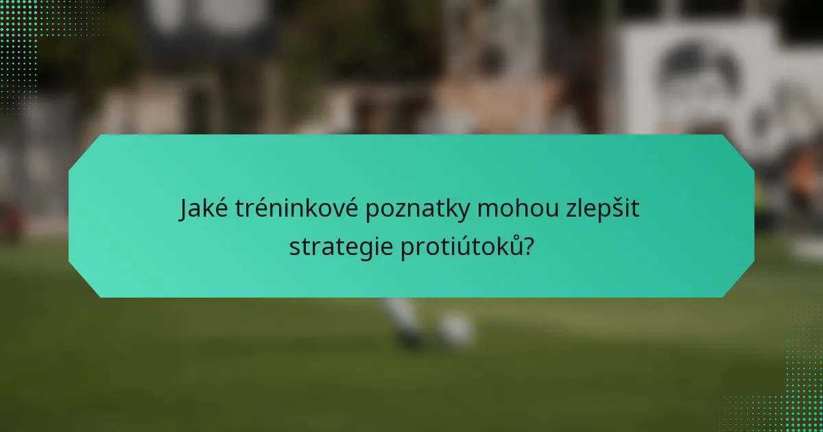 Jaké tréninkové poznatky mohou zlepšit strategie protiútoků?