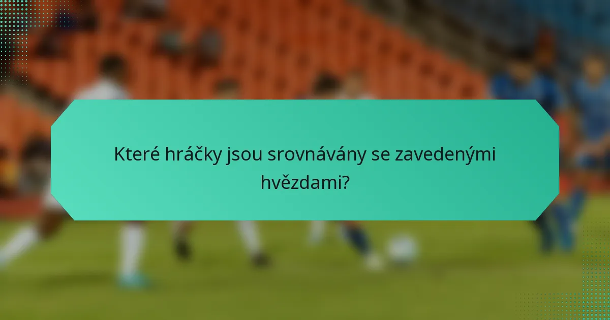 Které hráčky jsou srovnávány se zavedenými hvězdami?