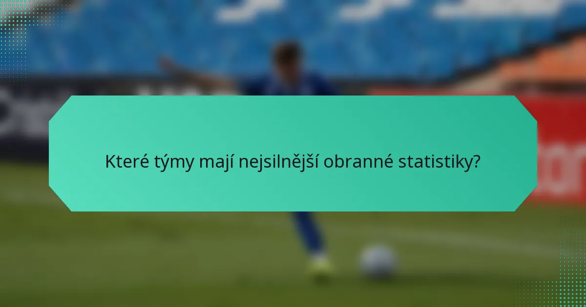 Které týmy mají nejsilnější obranné statistiky?